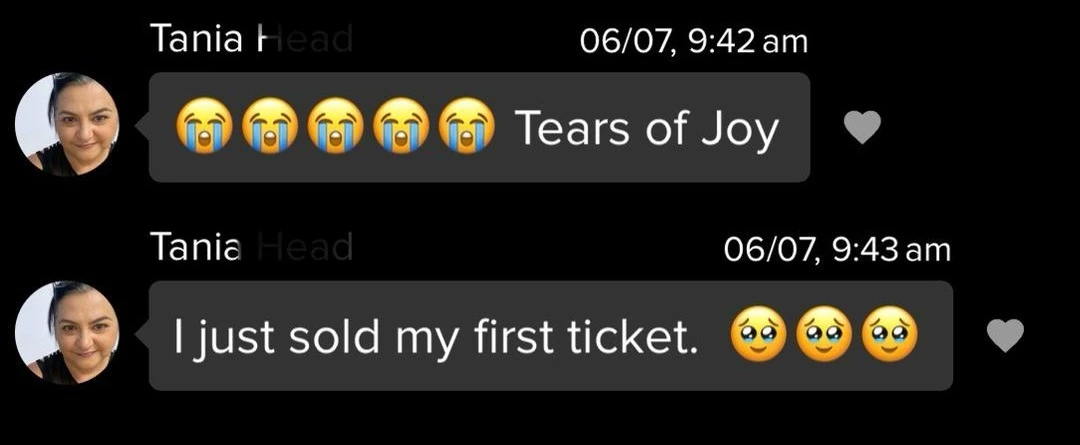 Tania: Tears of Joy. I just sold my first ticket.